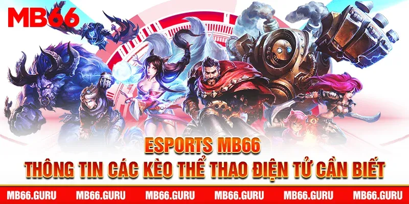 Esports MB66 - Thông Tin Kèo Thể Thao Điện Tử 2025 Chi Tiết