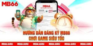 Đăng Ký MB66 – 03 Bước Đăng Ký Tài Khoản Game Siêu Tốc