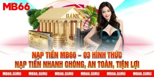 Nạp Tiền MB66 – 03 Hình Thức Nạp Tiền Nhanh Chóng, An Toàn