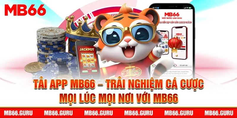 Tải App MB66 – Trải Nghiệm Cá Cược Mọi Lúc Mọi Nơi Với MB66